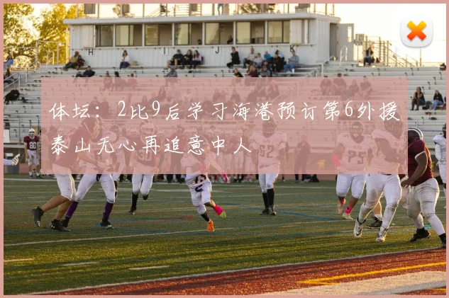 体坛：2比9后学习海港预订第6外援泰山无心再追意中人