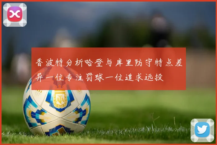 香波特分析哈登与库里防守特点差异一位专注罚球一位追求远投