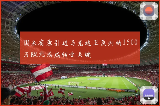 国米有意引进马竞边卫莫利纳1500万欧元或成转会关键