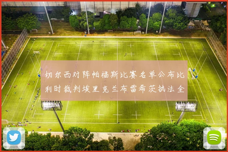 切尔西对阵帕福斯比赛名单公布比利时裁判埃里克兰布雷希茨执法全场